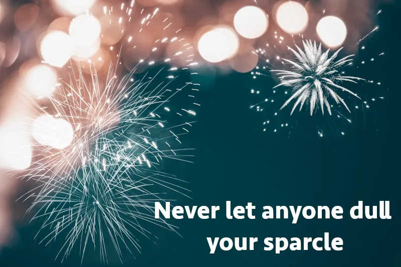 Never let anyone dull your sparcle